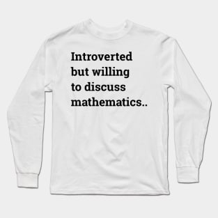 Introverted But Willing To Discuss Mathematics.. Long Sleeve T-Shirt